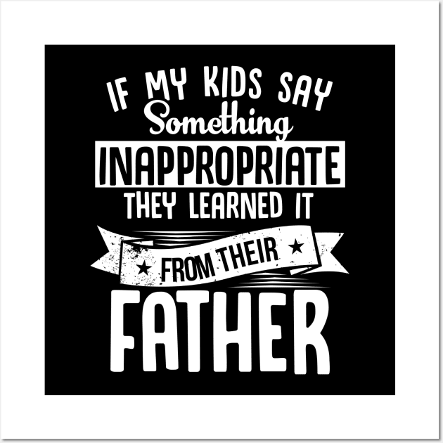 If My Kids Say Something Inappropriate They Learned it From Their Father Wall Art by jonetressie